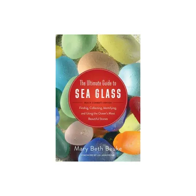 The Ultimate Guide to Sea Glass: Beach Combers Edition - (Paperback)