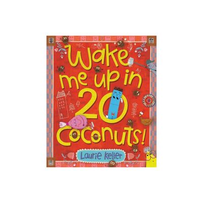 Wake Me Up in 20 Coconuts! - by Laurie Keller (Hardcover)