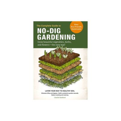 The Complete Guide to No-Dig Gardening - by Charlie Nardozzi (Paperback)