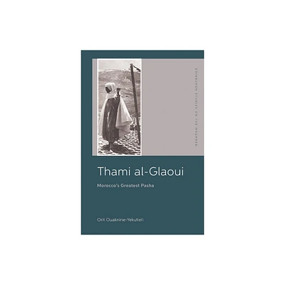 Thami Al-Glaoui - (Edinburgh Studies on the Maghreb) by Orit Ouaknine-Yekutieli (Hardcover)