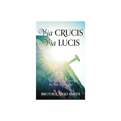 Via Crucis Via Lucis - by Brother Brad Smith (Paperback)