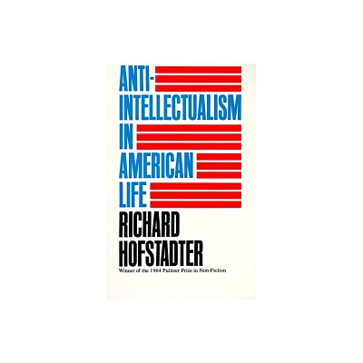 Anti-Intellectualism in American Life - by Richard Hofstadter (Paperback)