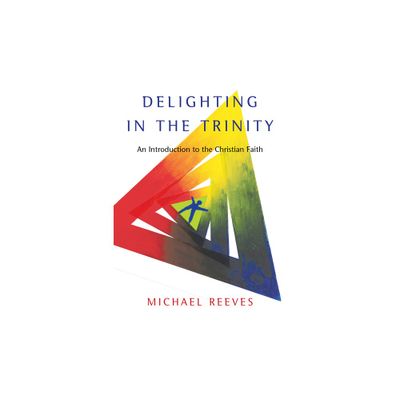 Delighting in the Trinity - by Michael Reeves (Paperback)