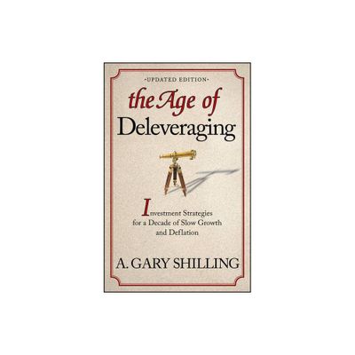 The Age of Deleveraging, Updated Edition - by A Gary Shilling (Paperback)