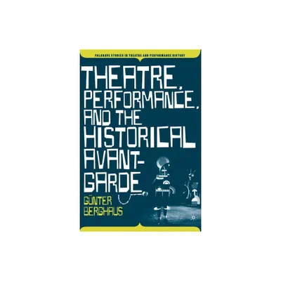 Theatre, Performance and the Historical Avant-Garde - (Palgrave Studies in Theatre and Performance History) by G Berghaus (Paperback)