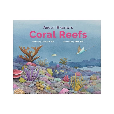 About Habitats: Coral Reefs - by Cathryn Sill (Hardcover)