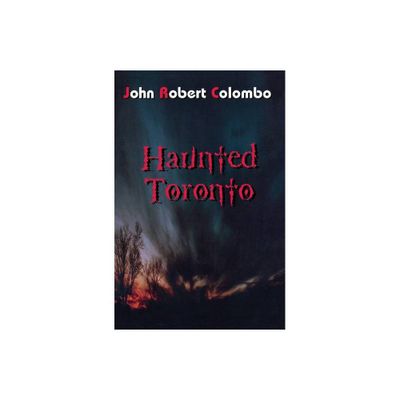 Haunted Toronto - by John Robert Colombo (Paperback)