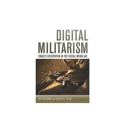 Digital Militarism - (Stanford Studies in Middle Eastern and Islamic Societies and) by Adi Kuntsman & Rebecca L Stein (Hardcover)