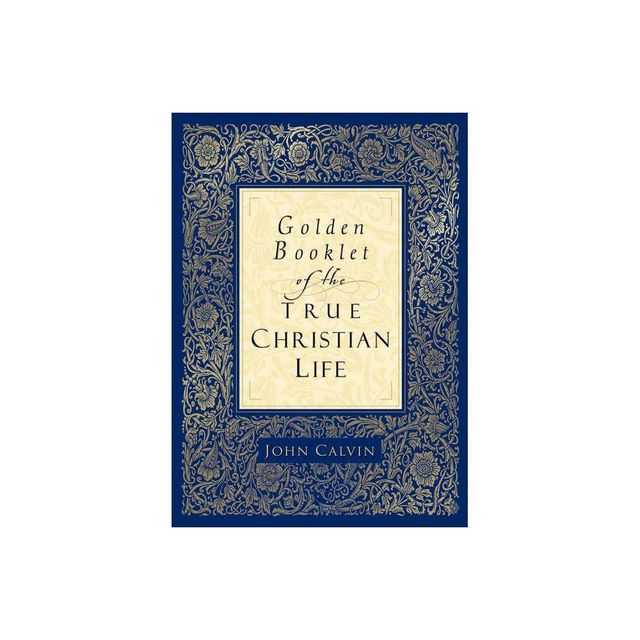 Golden Booklet of the True Christian Life - by John Calvin (Paperback)