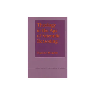 Theology in the Age of Scientific Reasoning - (Cornell Studies in the Philosophy of Religion) by Nancey Murphy (Paperback)