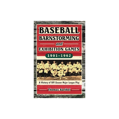 Baseball Barnstorming and Exhibition Games, 1901-1962 - by Thomas Barthel (Paperback)