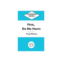 First, Do No Harm - by Freya Kissane (Paperback)