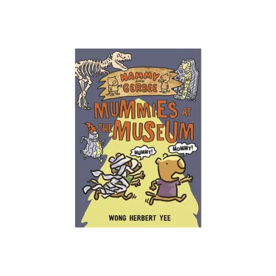 Hammy and Gerbee: Mummies at the Museum - by Wong Herbert Yee (Paperback)