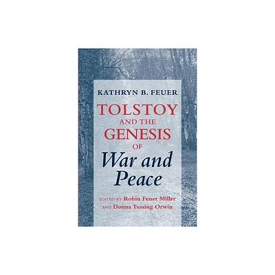 Tolstoy and the Genesis of War and Peace - by Kathryn B Feuer (Paperback)