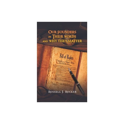 Our Founders In Their Words and Why They Matter - by Russell J Rucker (Paperback)