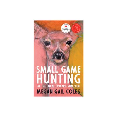 Small Game Hunting at the Local Coward Gun Club - by Megan Gail Coles (Paperback)