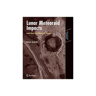 Lunar Meteoroid Impacts and How to Observe Them - (Astronomers Observing Guides) by Brian Cudnik (Paperback)