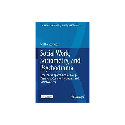 Social Work, Sociometry, and Psychodrama - (Psychodrama in Counselling, Coaching and Education) by Scott Giacomucci (Paperback)