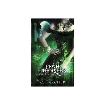 From The Ashes - (Ministry of Curiosities) by C J Archer (Paperback)