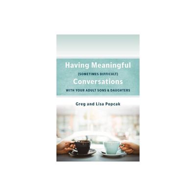 Having Meaningful, Sometimes Difficult, Conversations with Our Adult Sons and Daughters - by Gregory Popcak & Lisa Popcak (Paperback)