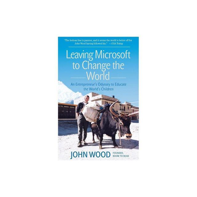 Leaving Microsoft to Change the World - by John Wood (Paperback)