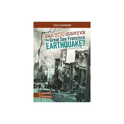 Can You Survive the Great San Francisco Earthquake? - (You Choose: Disasters in History) by Ailynn Collins (Paperback)