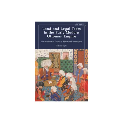 Land and Legal Texts in the Early Modern Ottoman Empire - (Ottoman Empire and the World) by Malissa Taylor (Hardcover)