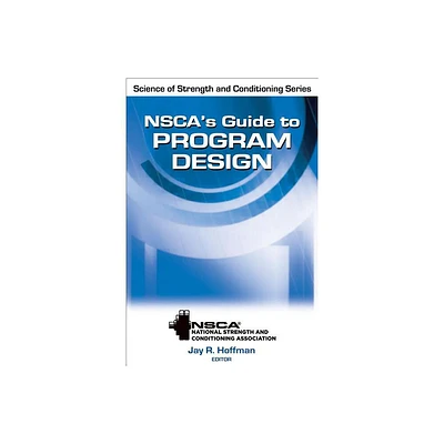 Nscas Guide to Program Design - (Nsca Science of Strength & Conditioning) by Nsca -National Strength & Conditioning Association (Hardcover)