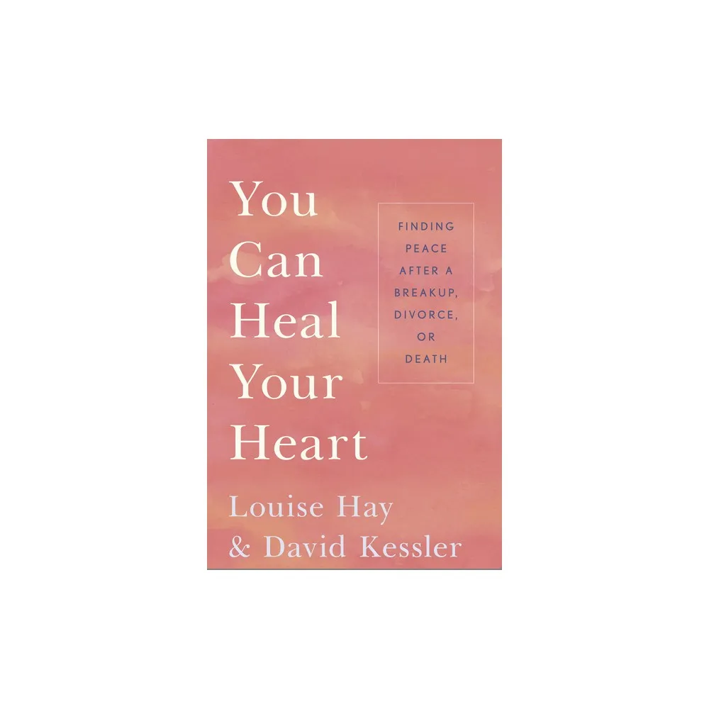 You Can Heal Your Heart: Finding Peace After a Breakup, Divorce, Or Death [Book]