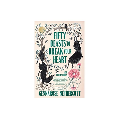 Fifty Beasts to Break Your Heart - by Gennarose Nethercott (Paperback)