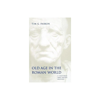 Old Age in the Roman World - (Ancient Society and History) by Tim G Parkin (Paperback)