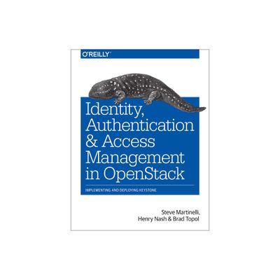 Identity, Authentication, and Access Management in Openstack - by Steve Martinelli & Henry Nash & Topol Brad Dr (Paperback)