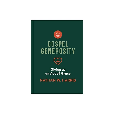 A Short Guide to Gospel Generosity - by Nathan W Harris (Hardcover)