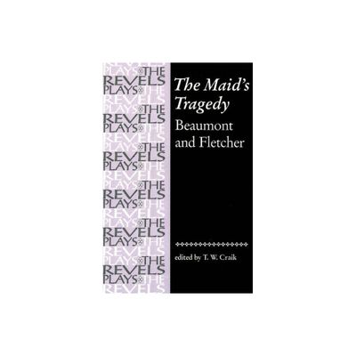 The Maids Tragedy - (Revels Plays) Annotated by T W Craik (Paperback)