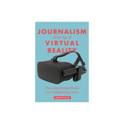 Journalism in the Age of Virtual Reality - by John Pavlik (Paperback)