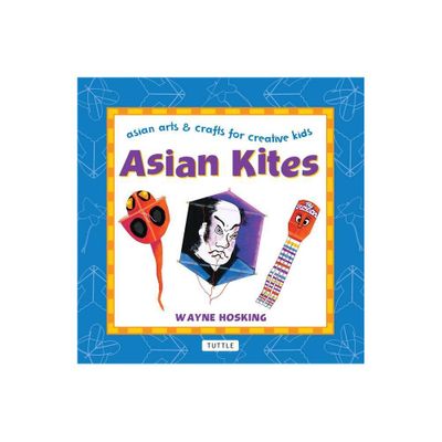 Asian Kites - (Asian Arts and Crafts for Creative Kids) by Wayne Hosking (Hardcover)