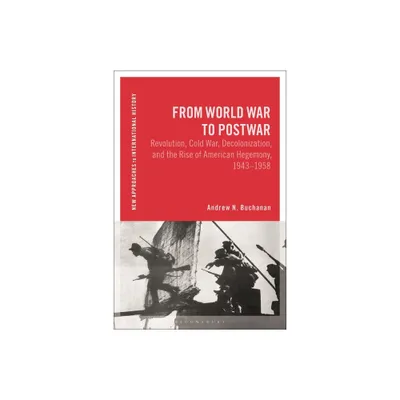 From World War to Postwar - (New Approaches to International History) by Andrew N Buchanan (Hardcover)