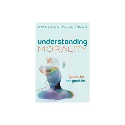 Understanding Morality - by Wayne Gustave Johnson (Paperback)