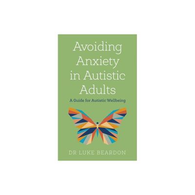 Avoiding Anxiety in Autistic Adults - by Luke Beardon (Paperback)