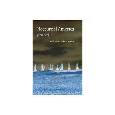 Nocturnal America - (The Raz/Shumaker Prairie Schooner Book Prize in Fiction) by John Keeble (Paperback)