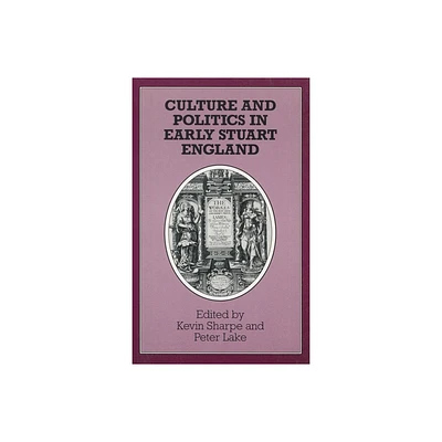 Culture and Politics in Early Stuart England - by Kevin Sharpe & Peter Lake (Hardcover)