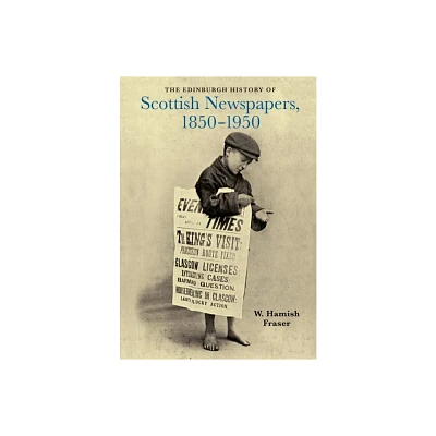 The Edinburgh History of Scottish Newspapers, 1850-1950 - by W Hamish Fraser (Hardcover)