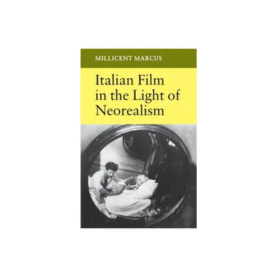 Italian Film in the Light of Neorealism - by Millicent Marcus (Paperback)