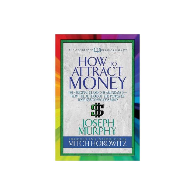 How to Attract Money (Condensed Classics) - by Joseph Murphy & Mitch Horowitz (Paperback)