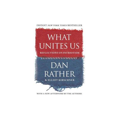 What Unites Us - by Dan Rather & Elliot Kirschner (Paperback)