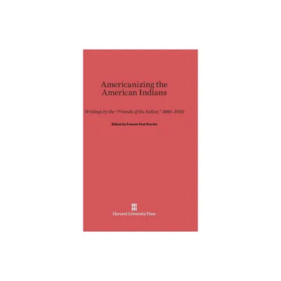 Americanizing the American Indian - by Francis Paul Prucha (Hardcover)