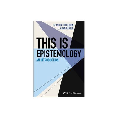 This Is Epistemology - (This Is Philosophy) by J Adam Carter & Clayton Littlejohn (Paperback)