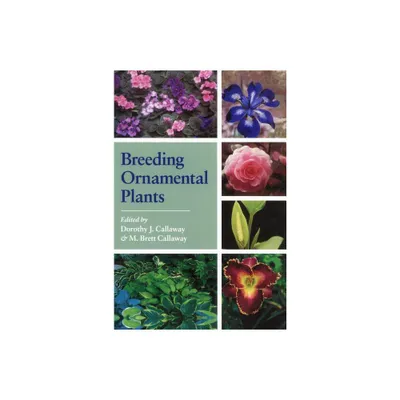 Breeding Ornamental Plants - by Dorothy J Callaway & M Brett Callaway (Paperback)