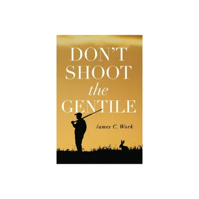 Dont Shoot the Gentile - by James C Work (Paperback)