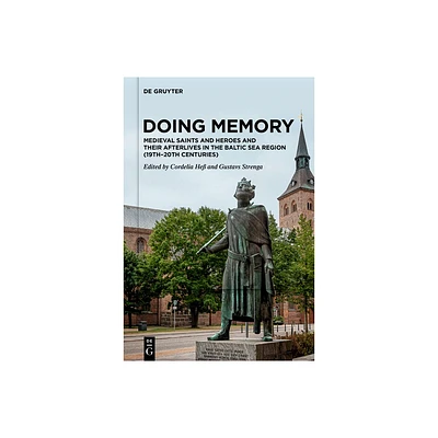 Doing Memory: Medieval Saints and Heroes and Their Afterlives in the Baltic Sea Region (19th-20th Centuries) - by Cordelia He & Gustavs Strenga